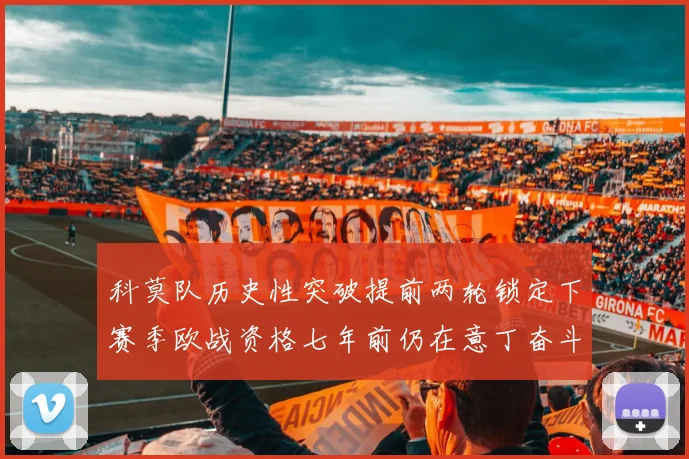 科莫队历史性突破提前两轮锁定下赛季欧战资格七年前仍在意丁奋斗